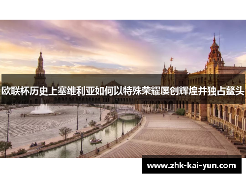 欧联杯历史上塞维利亚如何以特殊荣耀屡创辉煌并独占鳌头