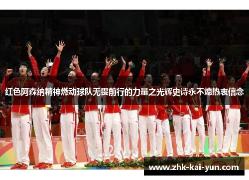 红色阿森纳精神燃动球队无畏前行的力量之光辉史诗永不熄热衷信念