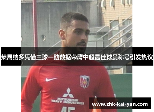 莱昂纳多凭借三球一助数据荣膺中超最佳球员称号引发热议