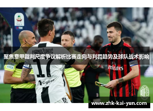 聚焦意甲裁判尺度争议解析比赛走向与判罚趋势及球队战术影响