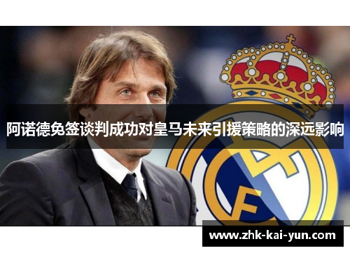 阿诺德免签谈判成功对皇马未来引援策略的深远影响