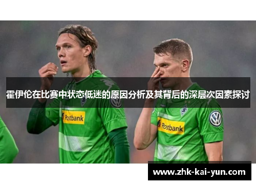 霍伊伦在比赛中状态低迷的原因分析及其背后的深层次因素探讨